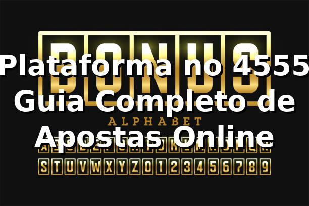 ⭐ Plataforma no 4555: Guia Completo de Apostas Online