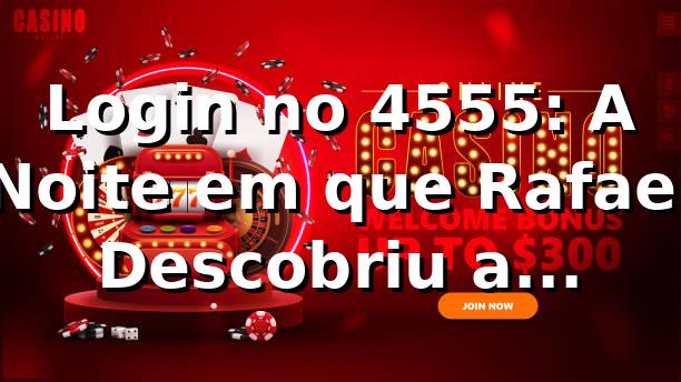 Login no 4555: A Noite em que Rafael Descobriu a Plataforma 4555